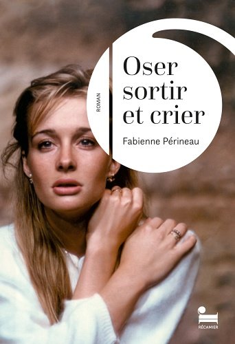 Fabienne Périneau - Oser sortir et crier - Récamier couv